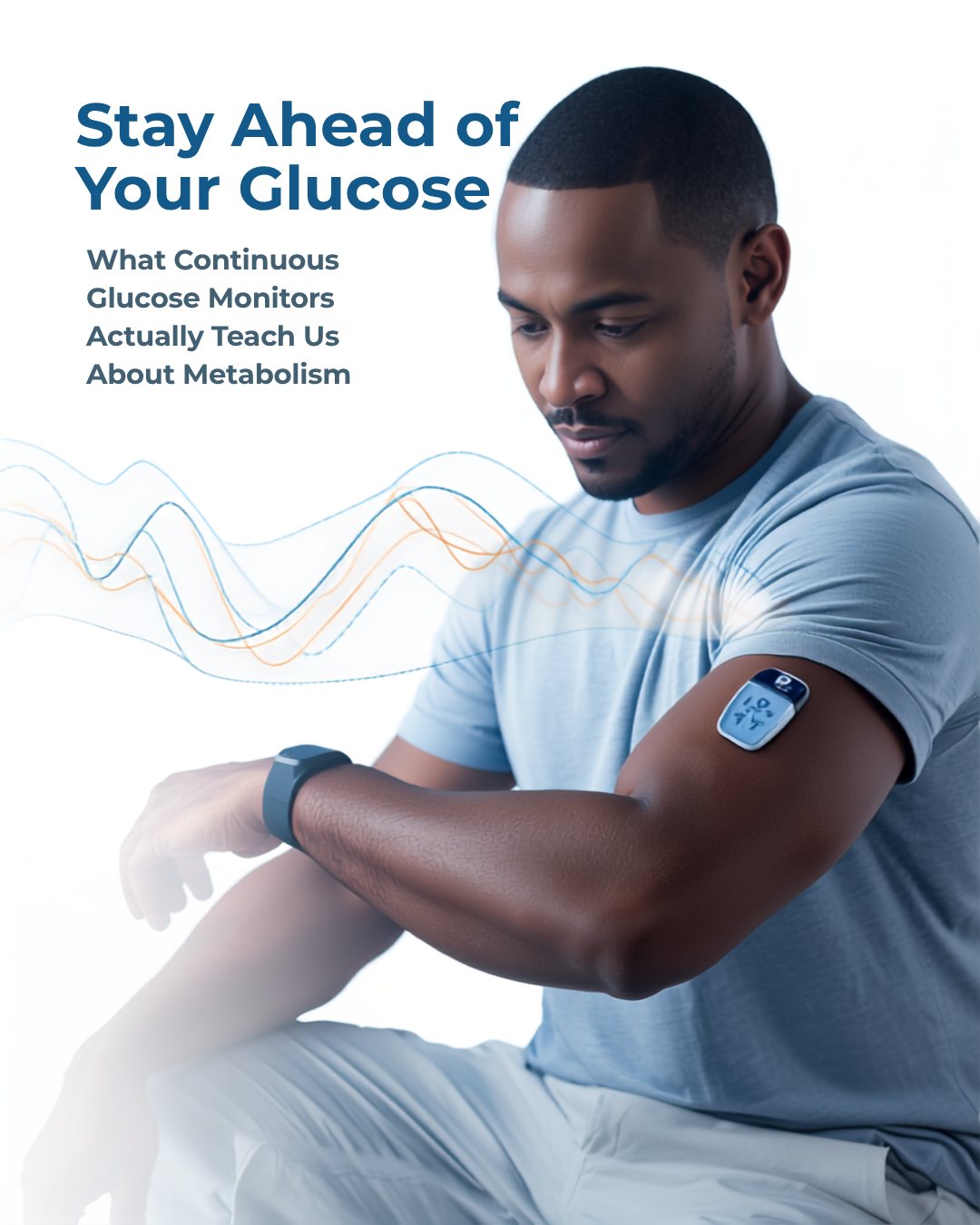 A man wearing a continuous glucose monitor on the back of his arm, checking his watch, with a graph line flowing across the image. Headline: Stay Ahead of Your Glucose — what continuous glucose monitors actually teach us about metabolism.